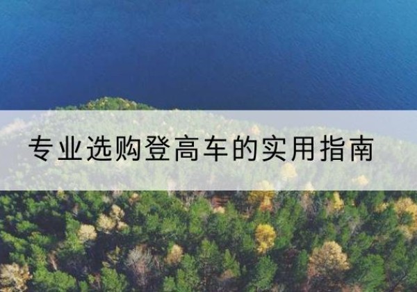 武夷山电动登高车厂家推荐-专业选购登高车的实用指南